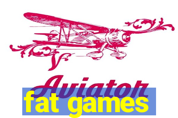 fat games